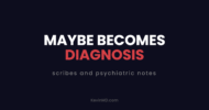 Maybe becomes diagnosis: scribes and psychiatric notes