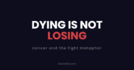 Dying is not losing: cancer and the fight metaphor