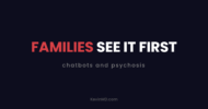 AI chatbots and psychosis: Families see the harm first Families see it first: chatbots and psychosis