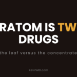 Kratom is two drugs: the leaf versus the concentrate