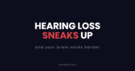 Hearing loss sneaks up, and your brain works harder
