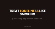 Treat loneliness like smoking: preventing depression upstream