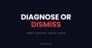 Diagnose or dismiss: what anxious teens need