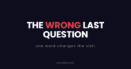 The wrong last question: one word changes the visit