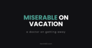 Miserable on vacation: a doctor on getting away